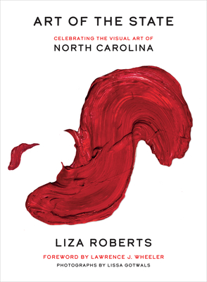 Art of the State: Celebrating the Visual Art of North Carolina - Roberts, Liza, and Gotwals, Lissa (Photographer), and Wheeler, Larry (Foreword by)