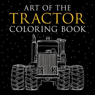 Art of the Tractor Coloring Book: Ready-To-Color Drawings of John Deere, International Harvester, Farmall, Ford, Allis-Chalmers, Case Ih and More. - Klancher, Lee