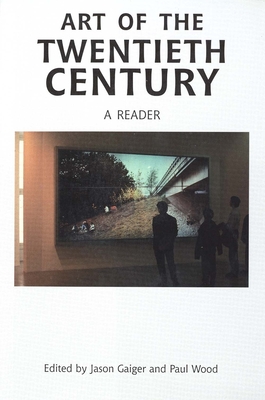 Art of the Twentieth Century: A Reader - Gaiger, Jason, Professor (Editor), and Wood, Paul (Editor)