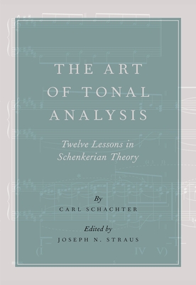Art of Tonal Analysis: Twelve Lessons in Schenkerian Theory - Schachter, Carl, and Straus, Joseph N (Editor)