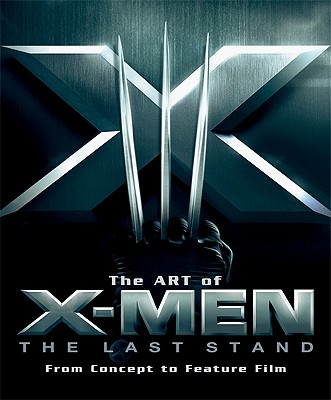 Art of X-Men the Last Stand: From Concept to Feature Film - Ratner, Bruce, and Sanderson, Peter, and Shaner, Timothy