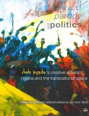 Art, Parody and Politics: Dele Jegede's Creative Activism, Nigeria and the Transnational Space - Adesanya, Aderonke Adesola