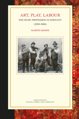 Art, Play, Labour: The Music Profession in Germany (1850-1960) - Rempe, Martin