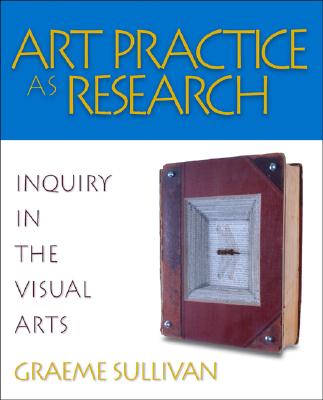 Art Practice as Research: Inquiry in the Visual Arts - Sullivan, Graeme