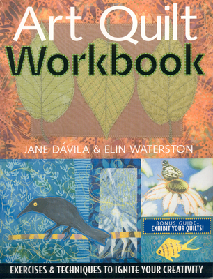 Art Quilt Workbook: Exercises & Techniques to Ignite Your Creativity - D Villa, Jane, and Waterston, Elin