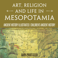 Art, Religion and Life in Mesopotamia - Ancient History Illustrated Children's Ancient History