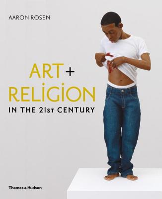 Art & Religion in the 21st Century - Rosen, Aaron