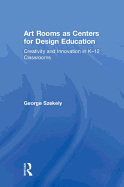 Art Rooms as Centers for Design Education: Creativity and Innovation in K-12 Classrooms