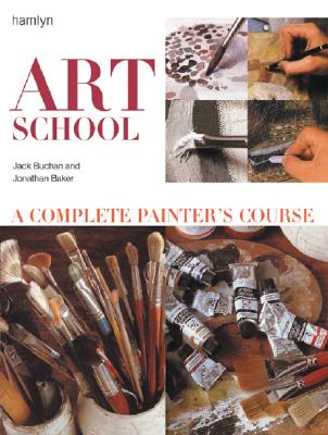 Art School: A Complete Painter's Course - Buchan, Jack, and Baker, Jonathan, and Monahan, Patricia