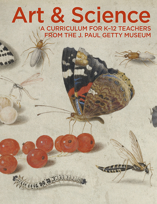 Art & Science: A Curriculum for K-12 Teachers from the J. Paul Getty Museum - Nicholson, Elizabeth (Editor)