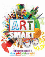 Art Smart: 48 projects to draw, paint, print and make!