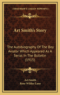 Art Smith's Story: The Autobiography Of The Boy Aviator Which Appeared As A Serial In The Bulletin (1915)