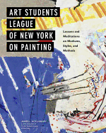 Art Students League of New York on Painting: Lessons and Meditations on Mediums, Styles, and Methods