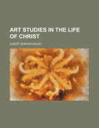 Art Studies in the Life of Christ