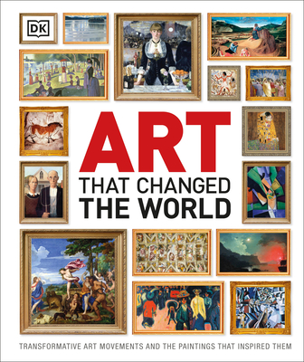 Art That Changed the World: Transformative Art Movements and the Paintings That Inspired Them - DK