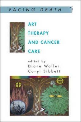 Art Therapy and Cancer Care - Waller, Diane (Editor), and Sibbett, Caryl (Editor)