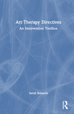 Art Therapy Directives: An Intervention Toolbox - Balascio, Sarah