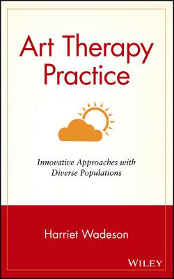 Art Therapy Practice: Innovative Approaches with Diverse Populations - Wadeson, Harriet