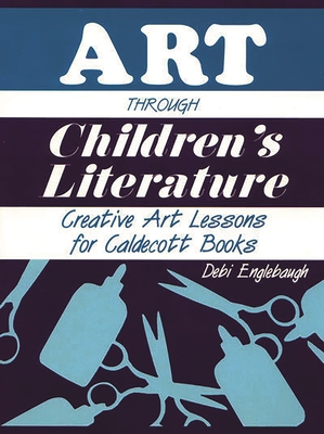 Art Through Children's Literature: Creative Art Lessons for Caldecott Books - Englebaugh, Debi