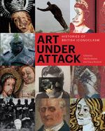 Art Under Attack: Histories of British Iconoclasm