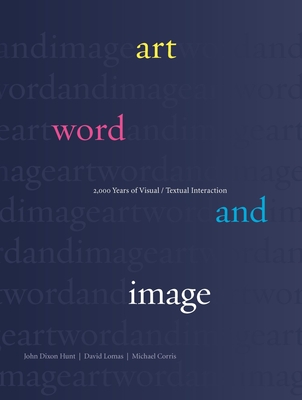 Art, Word and Image: Two Thousand Years of Visual/Textual Interaction - Corris, Michael, and Hunt, John Dixon, and Lomas, David