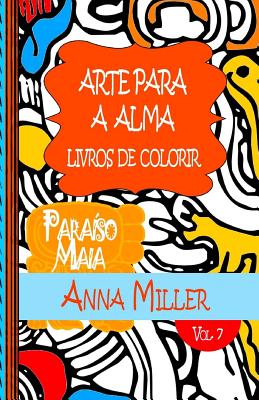 Arte Para A Alma - Livros Antiestresse e ArteTherapia: Livros de colorir: Para?so Maia: livro de colorir - Silva, M J, and Miller, Anna