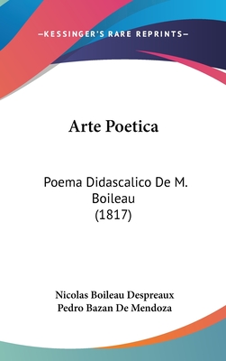 Arte Poetica: Poema Didascalico de M. Boileau (1817) - Despreaux, Nicolas Boileau, and De Mendoza, Pedro Bazan (Translated by)