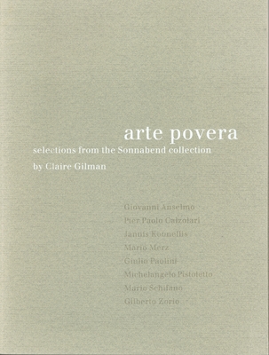 Arte Povera: Selections from the Sonnabend Collection - Gilman, Claire, and Buchloh, Benjamin (Foreword by)
