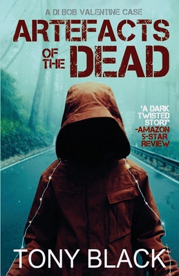 Artefacts of the Dead: A DI Bob Valentine Crime Novel - Black, Tony