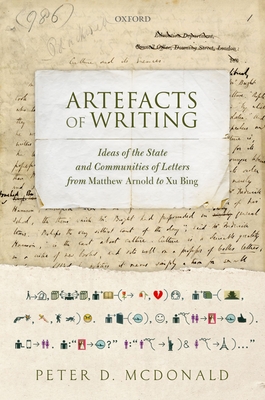 Artefacts of Writing: Ideas of the State and Communities of Letters from Matthew Arnold to Xu Bing - McDonald, Peter D.
