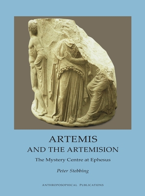 Artemis and the Artemision: The Mystery Centre at Ephesus - Stebbing, Peter, and Stewart, James D (Editor)