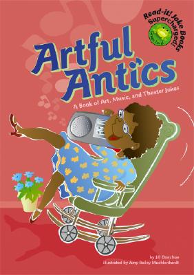 Artful Antics: A Book of Art, Music, and Theater Jokes - Donahue, Jill L