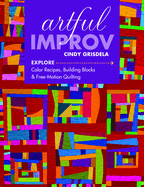 Artful Improv: Explore Color Recipes, Building Blocks & Free-Motion Quilting