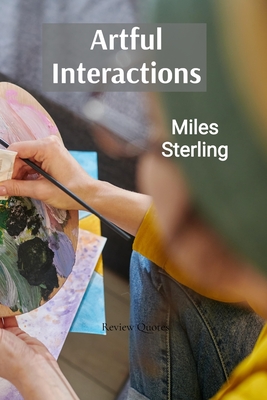 Artful Interactions: Engaging with Art in Meaningful Ways and Fostering Creative Dialogue - Sterling, Miles