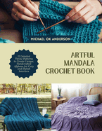 Artful Mandala Crochet Book: 15 Detailed Throw Patterns to Create Unique, Handcrafted Afghans for Cozy and Stylish Interiors