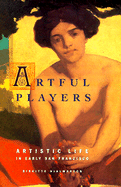 Artful Players: Artistic Life in Early San Francisco - Gerdts, William H, Dr. (Foreword by), and Hjalmarson, Brigitta, and Hjalmarson, Birgitta