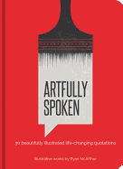 Artfully Spoken: 30 Beautifully Illustrated Life-Changing Quotations