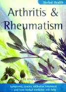 Arthritis and Rheumatism: Symptoms, Causes, Orthodox Treatment - And How Herbal Medicine Will Help