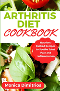 Arthritis Diet Cookbook: Nutrient-Packed Recipes to Soothe Joint Pain and Inflammation