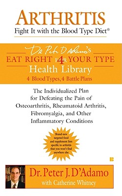 Arthritis: Fight It with the Blood Type Diet - D'Adamo, Peter J, Dr., and Whitney, Catherine