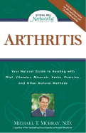 Arthritis: Your Natural Guide to Healing with Diet, Vitamins, Minerals, Herbs, Exercise, an D Other Natural Methods - Murray, Michael T, ND, M D