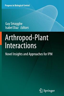 Arthropod-Plant Interactions: Novel Insights and Approaches for Ipm - Smagghe, Guy (Editor), and Diaz, Isabel, Dr. (Editor)