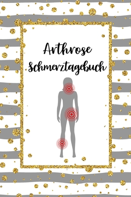 Arthrose Schmerztagebuch: Tagebuch, Schmerzprotokoll f?r akute chronische Gelenkschmerzen zum asuf?llen, ankreuzen. Buch zur Dokumentation f?r Besuche beim Arzt, Abstimmung der Therapie, Medikamente der Krankheit.Geschenk, Geschenkidee bei Beschwerden - Meyer, Bjrn