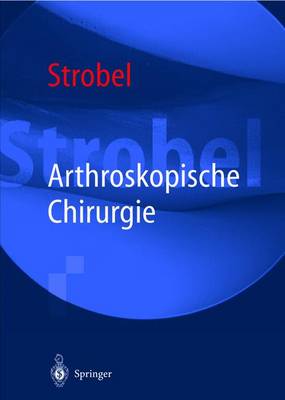 Arthroskopische Chirurgie - Strobel, Michael