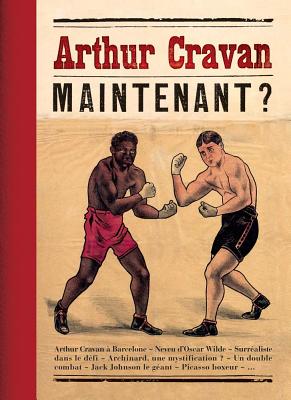 Arthur Cravan: Maintenant? - Guigon, Emmanuel (Text by), and Sebbag, Georges (Text by), and Morel, Jean-Paul (Text by)