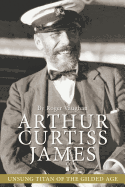 Arthur Curtiss James: Unsung Titan of the Gilded Age