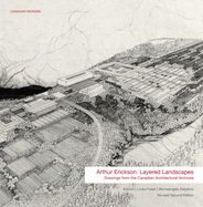 Arthur Erickson: Layered Landscapes: Drawings from the Canadian Architectural Archives