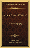 Arthur Foote, 1853-1937 : an autobiography.