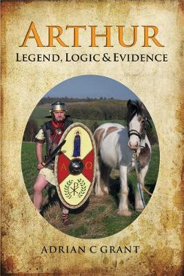 Arthur: Legend, Logic and Evidence - Grant, Adrian C
