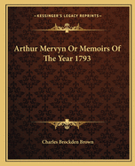 Arthur Mervyn Or Memoirs Of The Year 1793